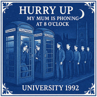 Hurry Up Mum Is Phoning At 8pm